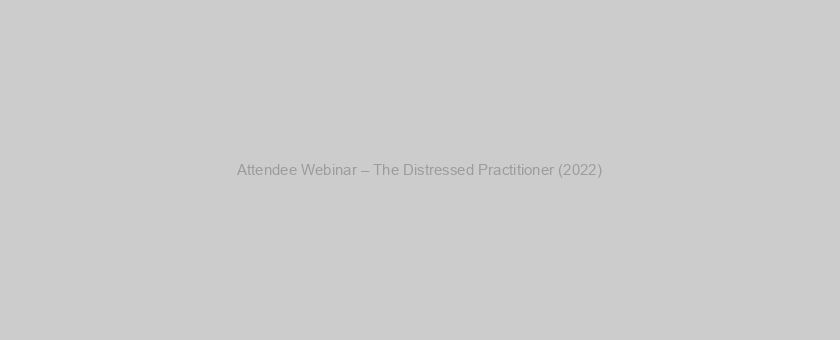 Attendee Webinar – The Distressed Practitioner (2022)